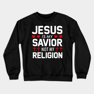 Jesus is my Savior not my Religion Crewneck Sweatshirt